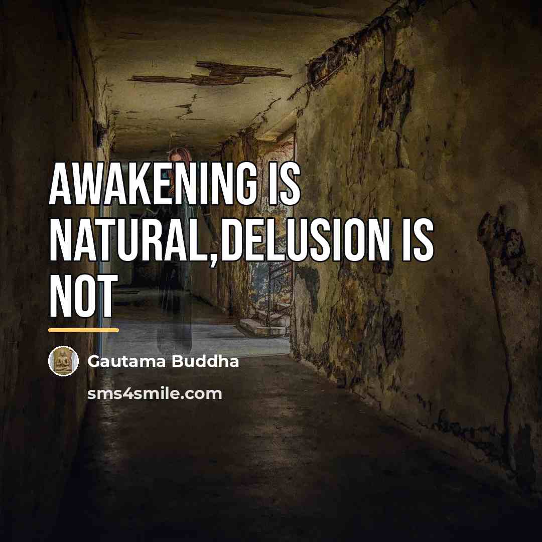 “Awakening is natural,delusion is not…” quote by Gautama Buddha