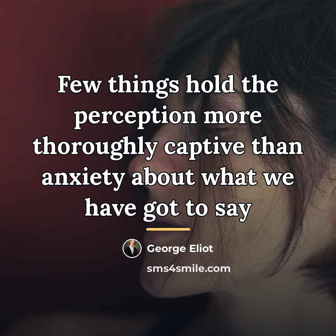 “Few things hold the perception more thoroughly captive than anxiety…” quote by George Eliot