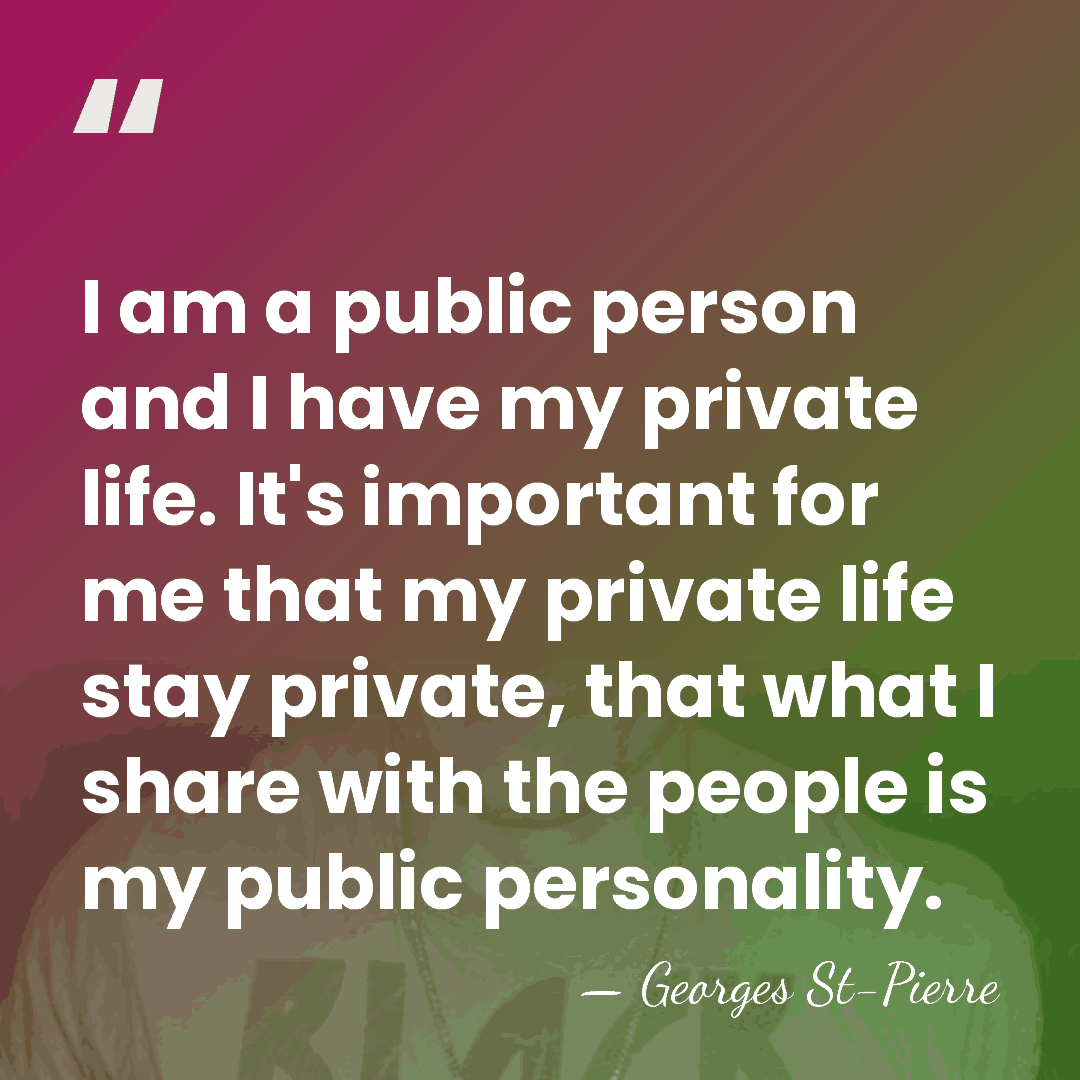 I am a public person and I have my private life. It's&hellip; - Georges St-Pierre