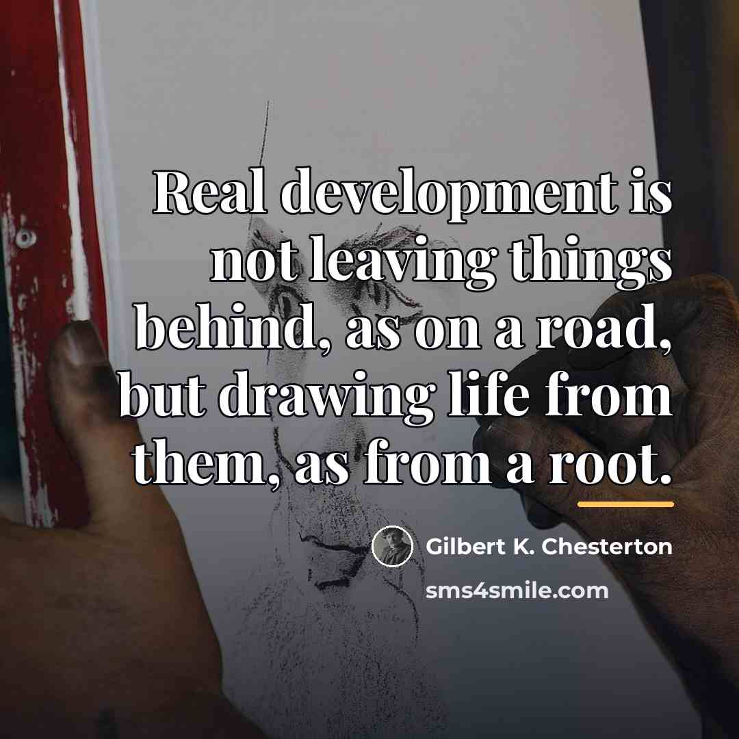 “Real development is not leaving things behind, as on a…” quote by Gilbert K. Chesterton