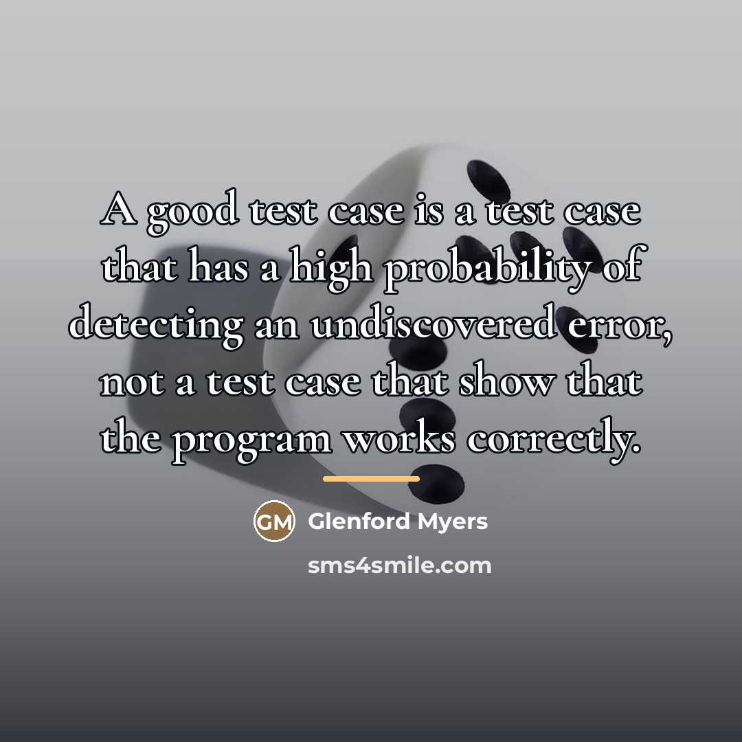 “A good test case is a test case that has…” quote by Glenford Myers