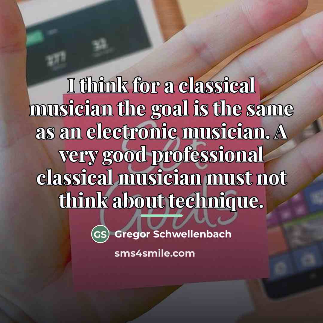 “I think for a classical musician the goal is the…” quote by Gregor Schwellenbach