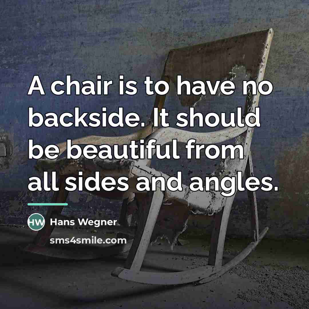 “A chair is to have no backside. It should be…” quote by Hans Wegner