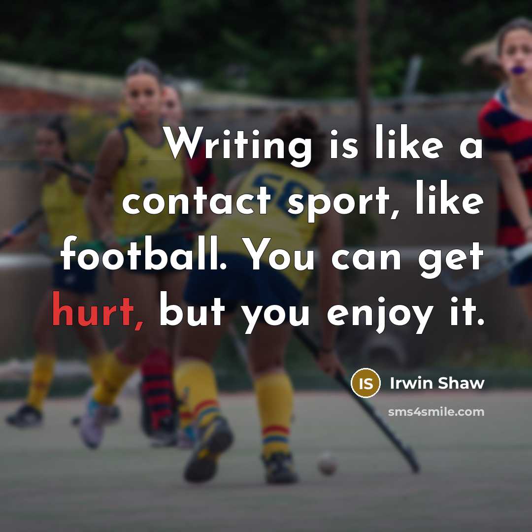 “Writing is like a contact sport, like football. You can…” quote by Irwin Shaw