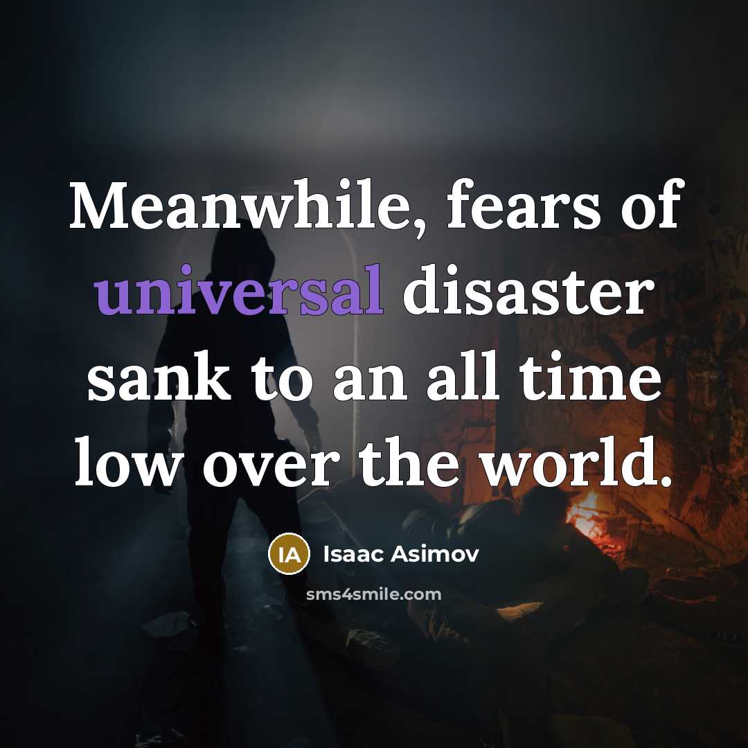 “Meanwhile, fears of universal disaster sank to an all time…” quote by Isaac Asimov