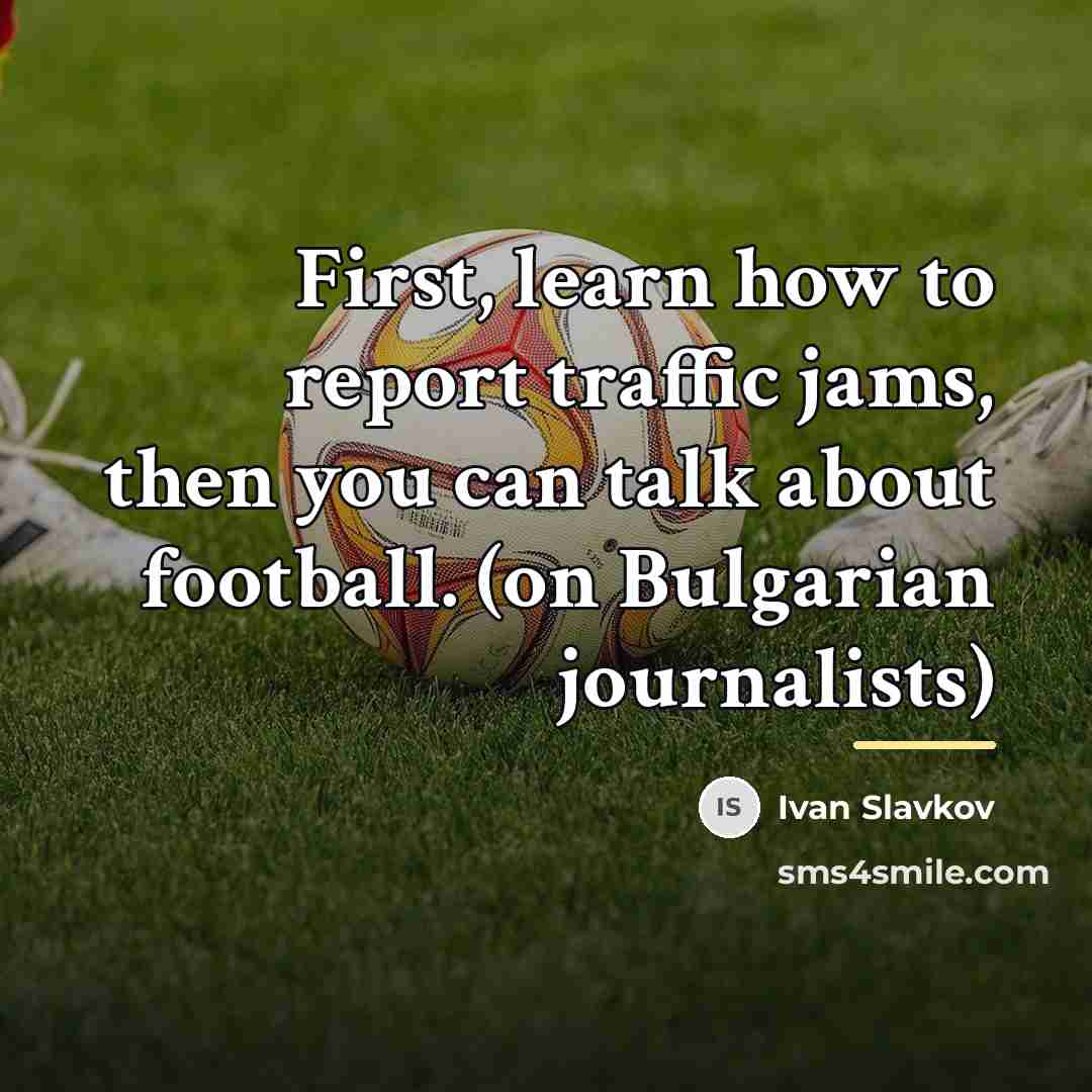 “First, learn how to report traffic jams, then you can…” quote by Ivan Slavkov