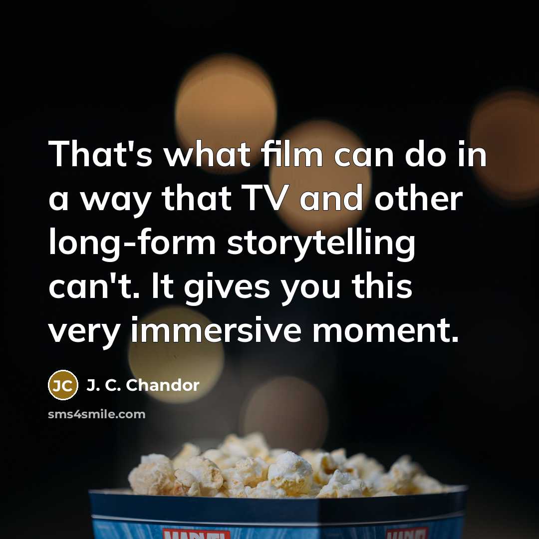 “That's what film can do in a way that TV…” quote by J. C. Chandor