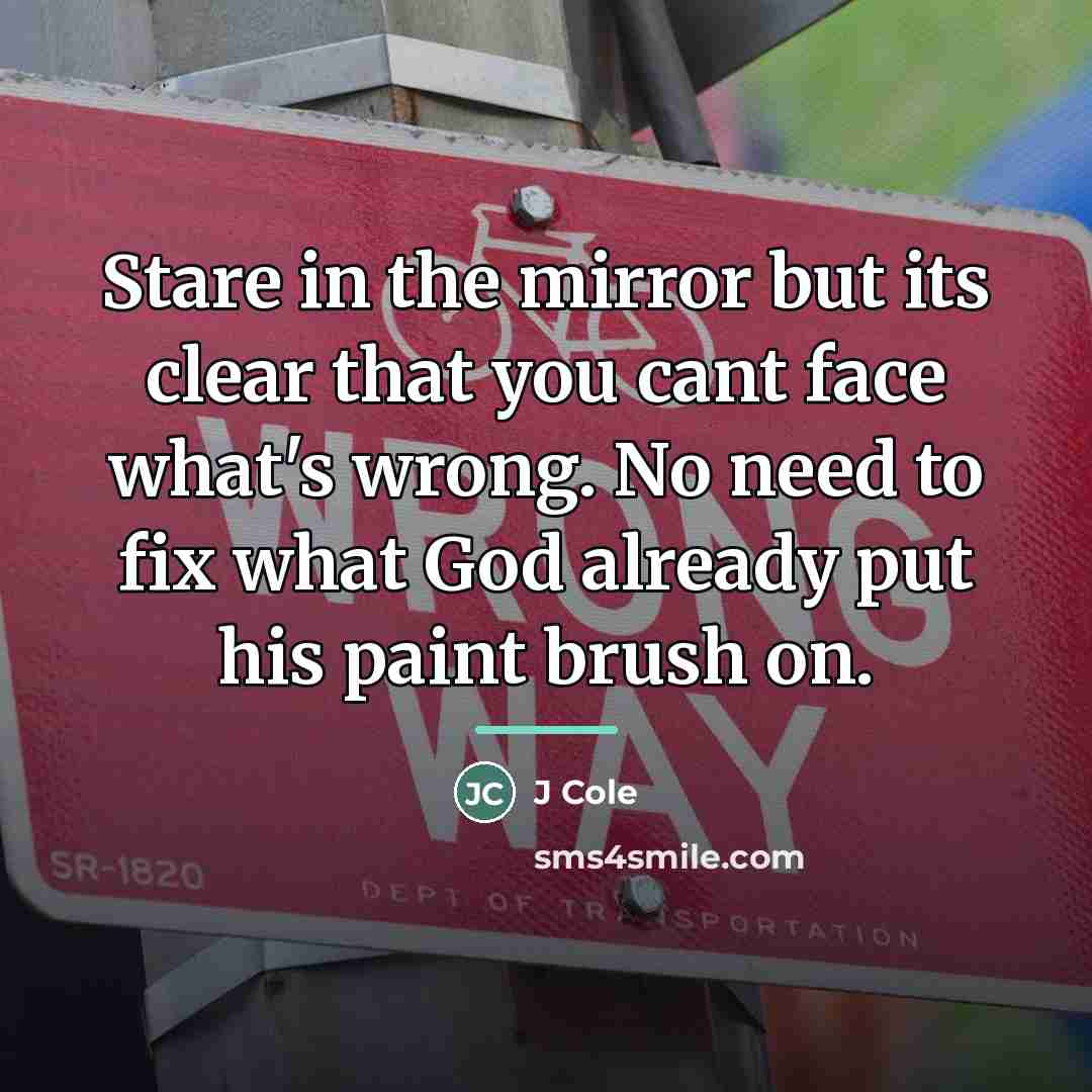 “Stare in the mirror but its clear that you cant…” quote by J Cole