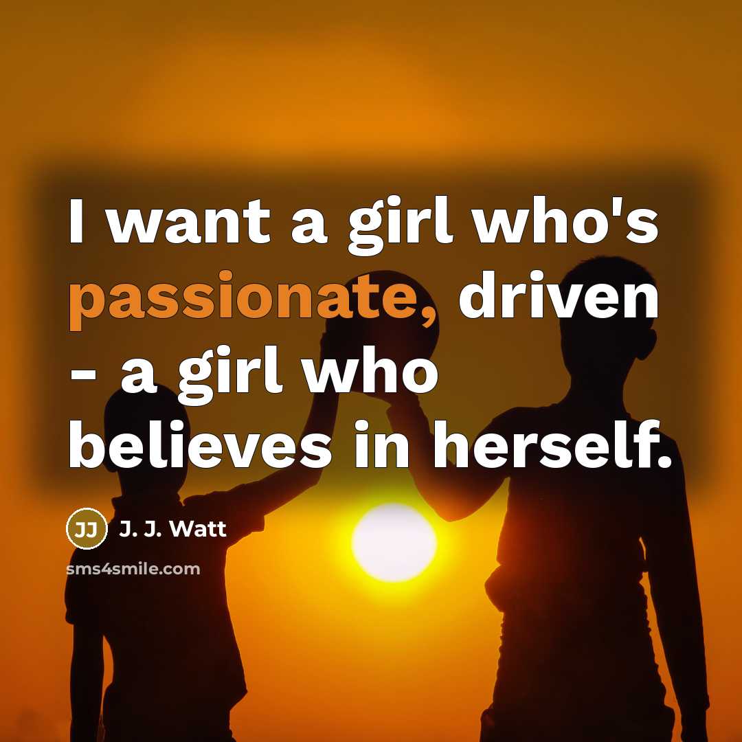 “I want a girl who's passionate, driven - a girl…” quote by J. J. Watt