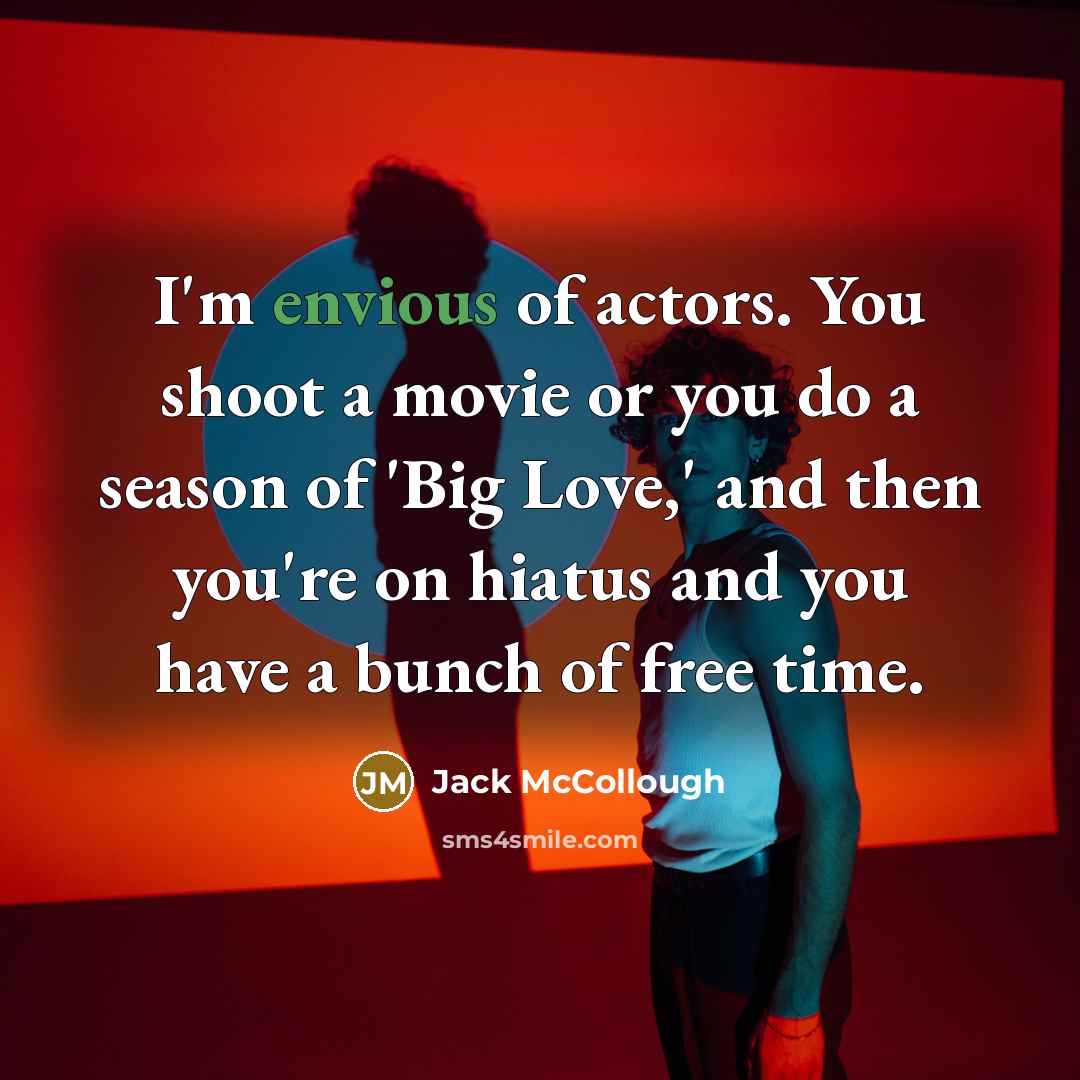“I'm envious of actors. You shoot a movie or you…” quote by Jack McCollough