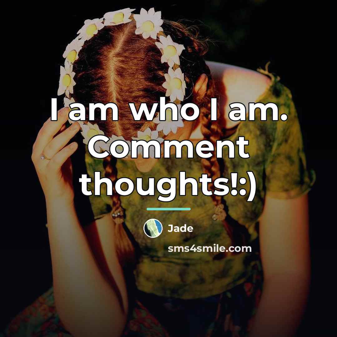 “I am who I am. Comment thoughts!:)…” quote by Jade