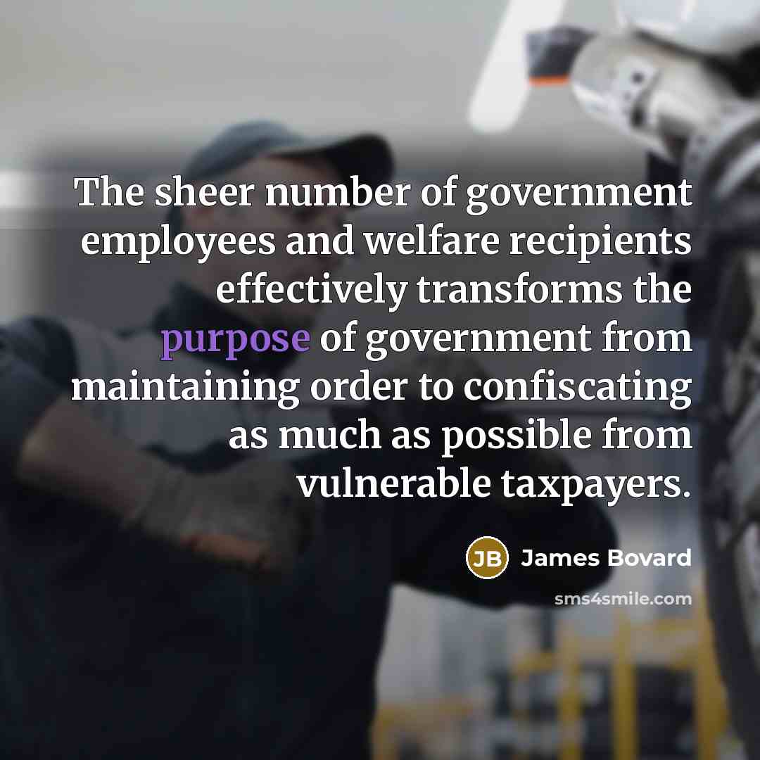 “The sheer number of government employees and welfare recipients effectively…” quote by James Bovard