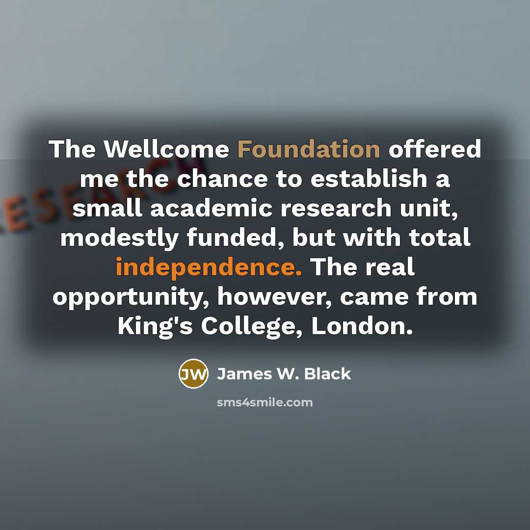 “The Wellcome Foundation offered me the chance to establish a…” quote by James W. Black