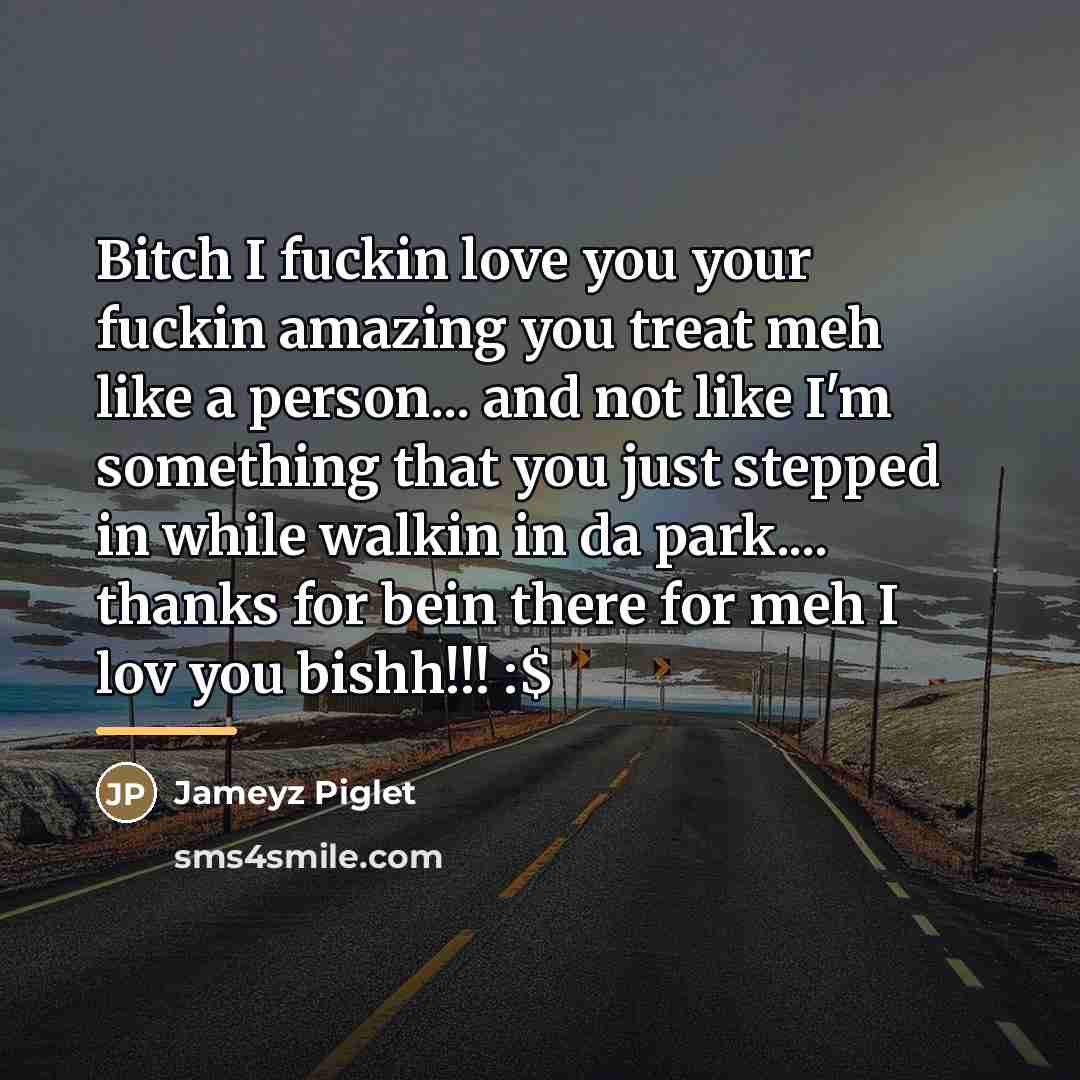 “Bitch I fuckin love you your fuckin amazing you treat…” quote by Jameyz Piglet