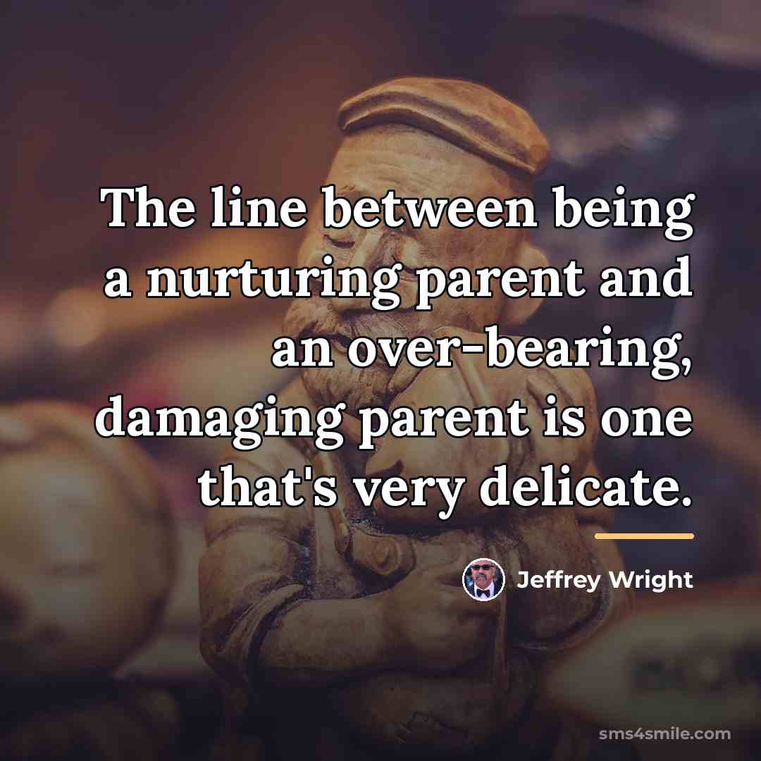 “The line between being a nurturing parent and an over-bearing,…” quote by Jeffrey Wright