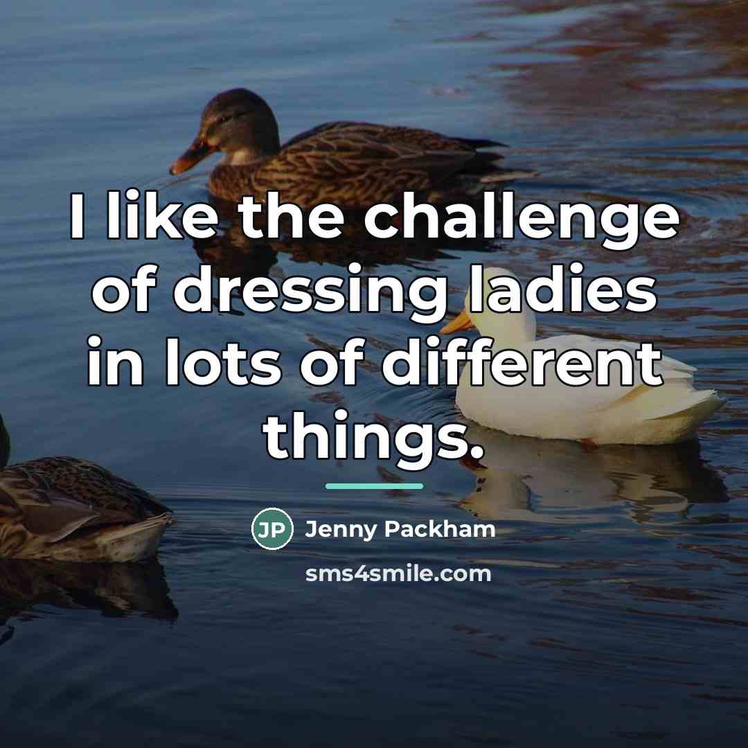 “I like the challenge of dressing ladies in lots of…” quote by Jenny Packham
