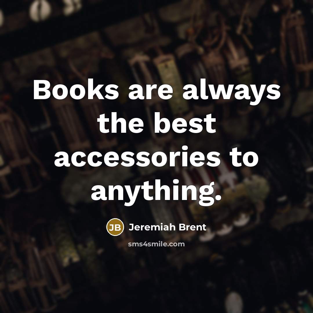 “Books are always the best accessories to anything.…” quote by Jeremiah Brent