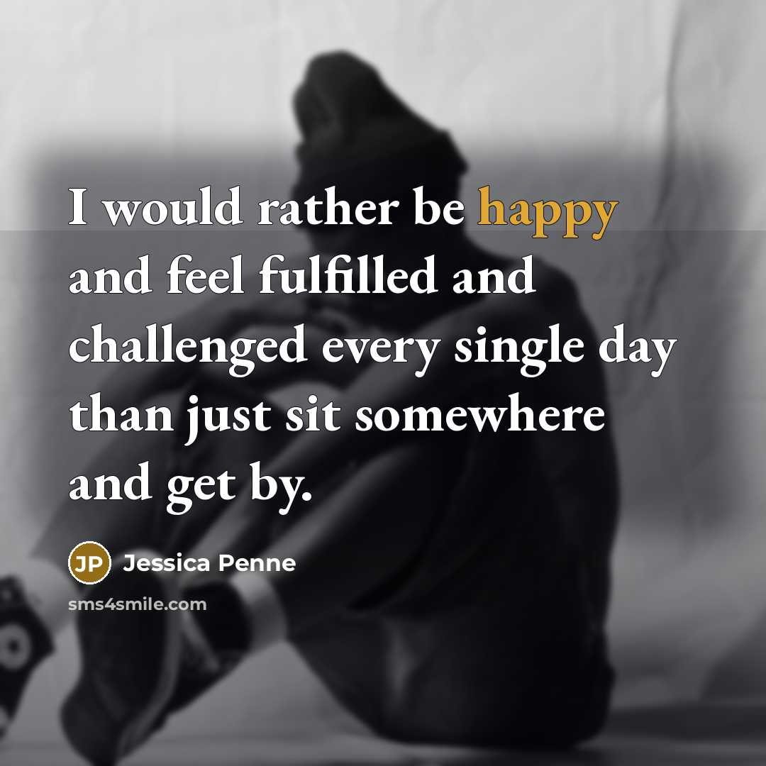 “I would rather be happy and feel fulfilled and challenged…” quote by Jessica Penne