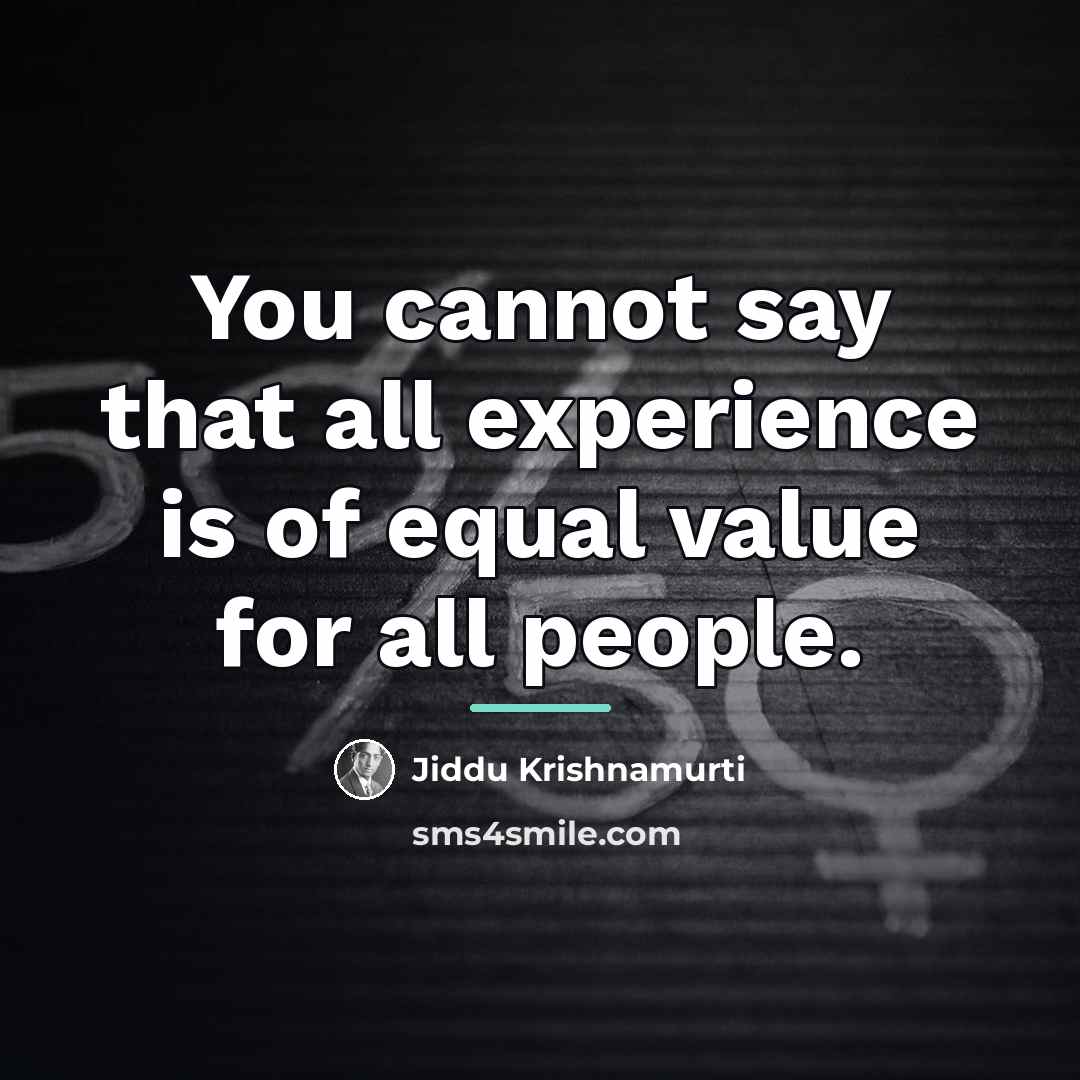 “You cannot say that all experience is of equal value…” quote by Jiddu Krishnamurti