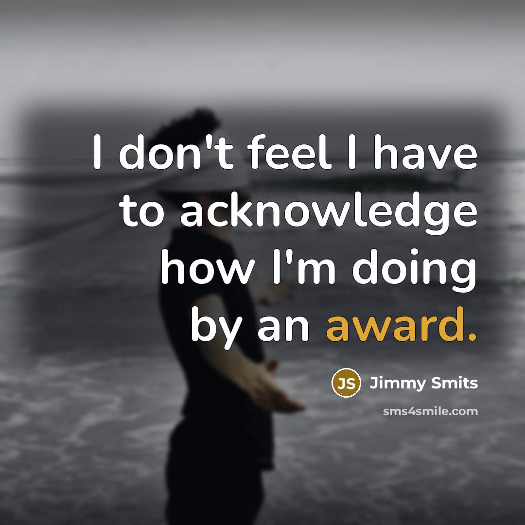 “I don't feel I have to acknowledge how I'm doing…” quote by Jimmy Smits