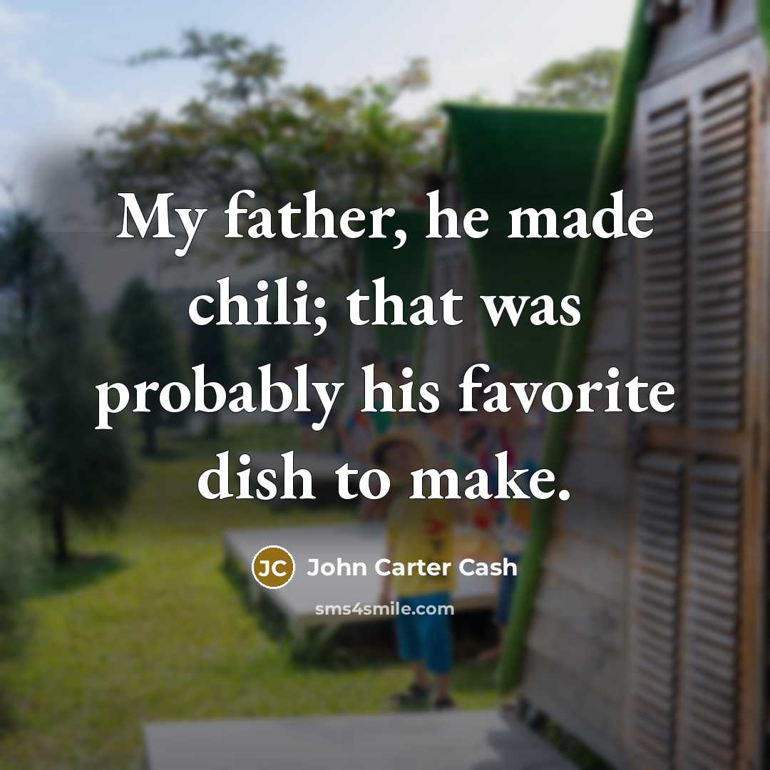 “My father, he made chili; that was probably his favorite…” quote by John Carter Cash