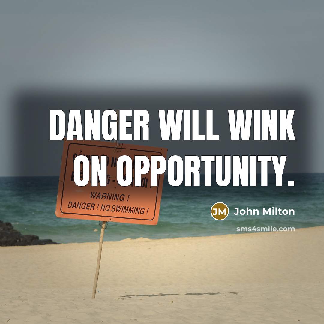 “Danger will wink on opportunity.…” quote by John Milton