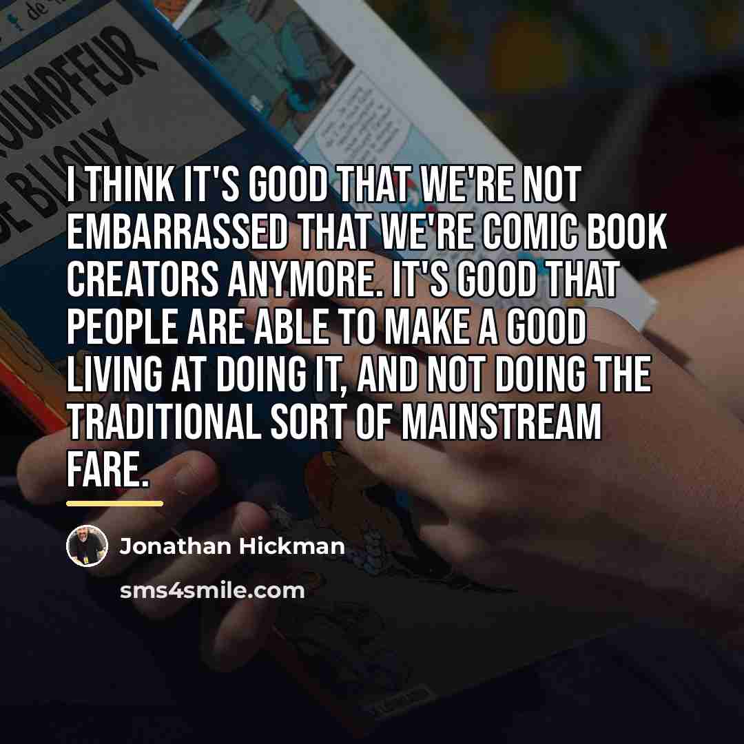 “I think it's good that we're not embarrassed that we're…” quote by Jonathan Hickman