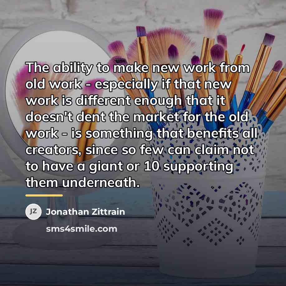 “The ability to make new work from old work -…” quote by Jonathan Zittrain
