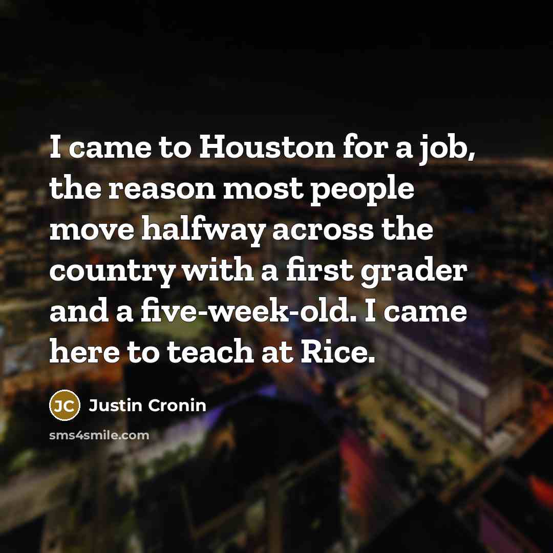 “I came to Houston for a job, the reason most…” quote by Justin Cronin