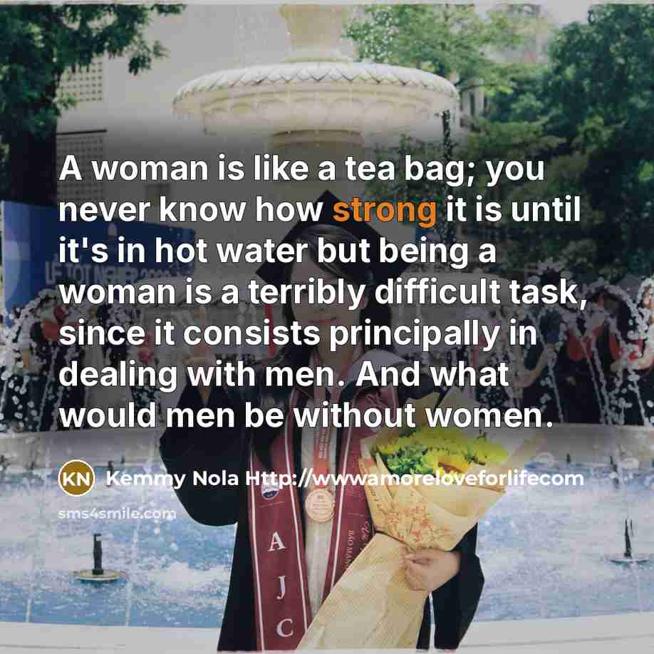 “A woman is like a tea bag; you never know…” quote by Kemmy Nola Http://wwwamoreloveforlifecom