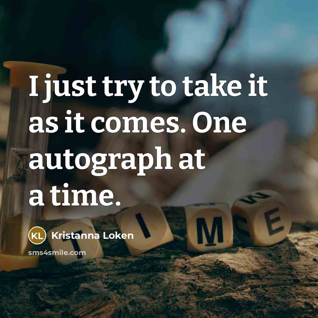 “I just try to take it as it comes. One…” quote by Kristanna Loken