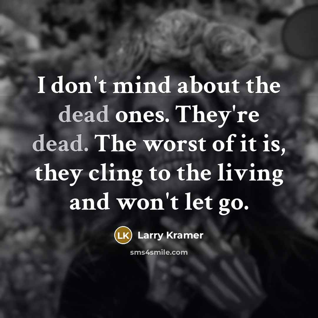 “I don't mind about the dead ones. They're dead. The…” quote by Larry Kramer