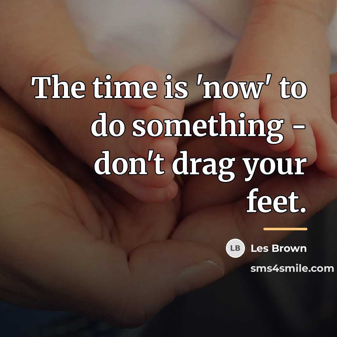 “The time is 'now' to do something - don't drag…” quote by Les Brown