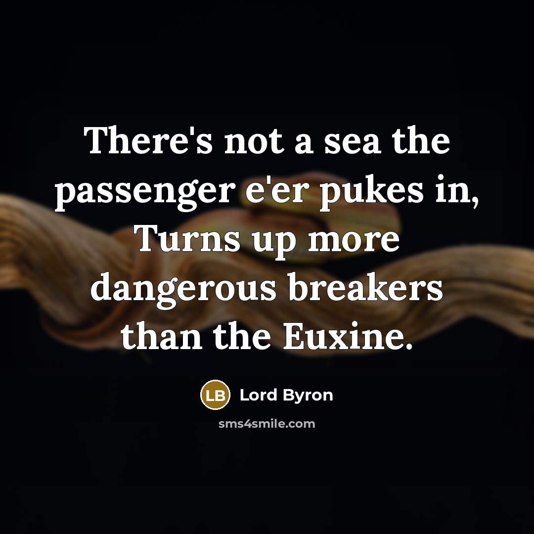 “There's not a sea the passenger e'er pukes in, Turns…” quote by Lord Byron
