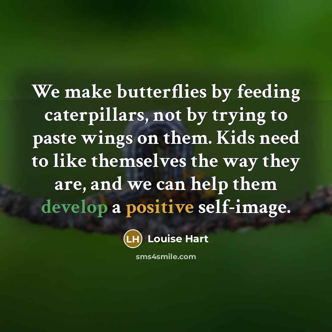 “We make butterflies by feeding caterpillars, not by trying to…” quote by Louise Hart