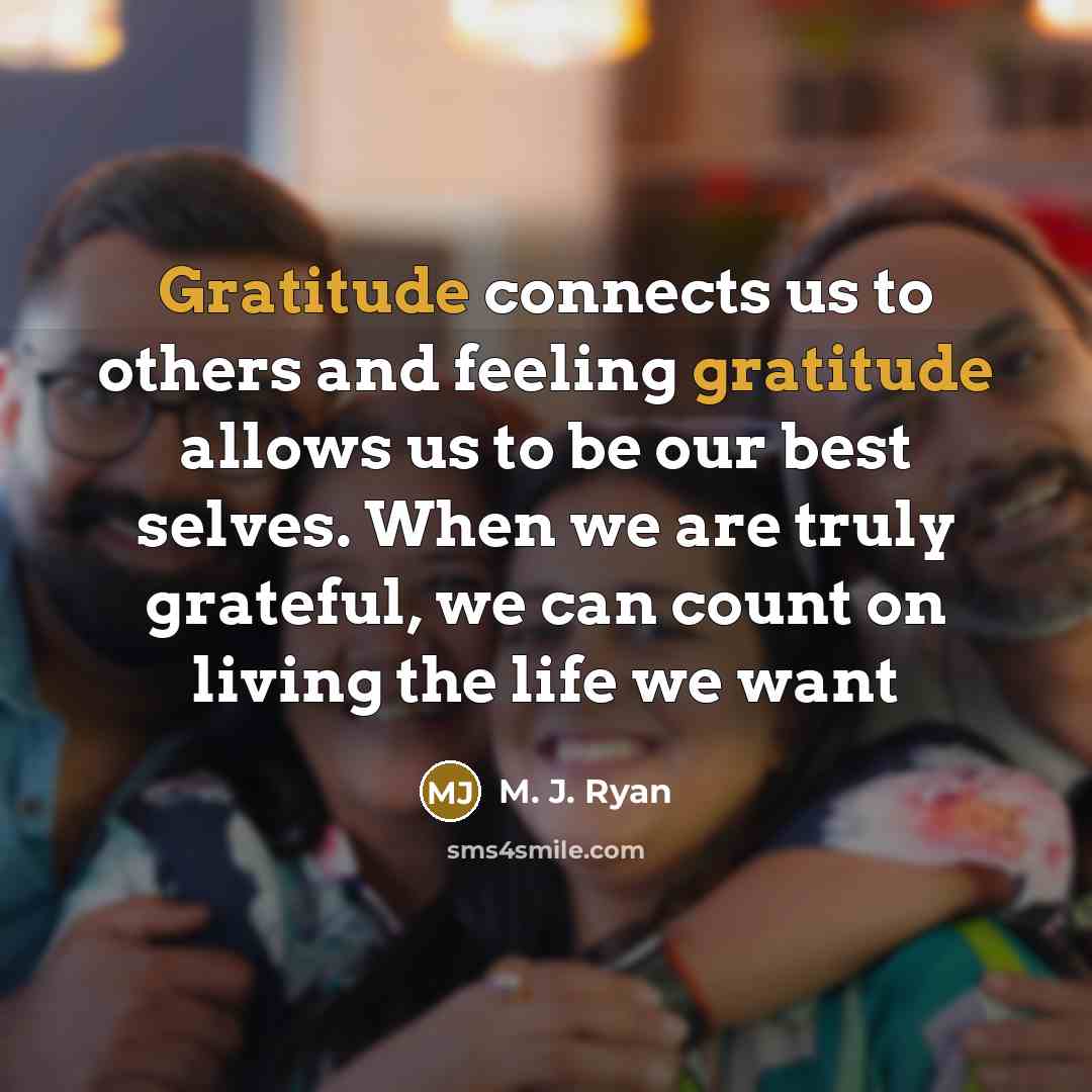 “Gratitude connects us to others and feeling gratitude allows us…” quote by M. J. Ryan