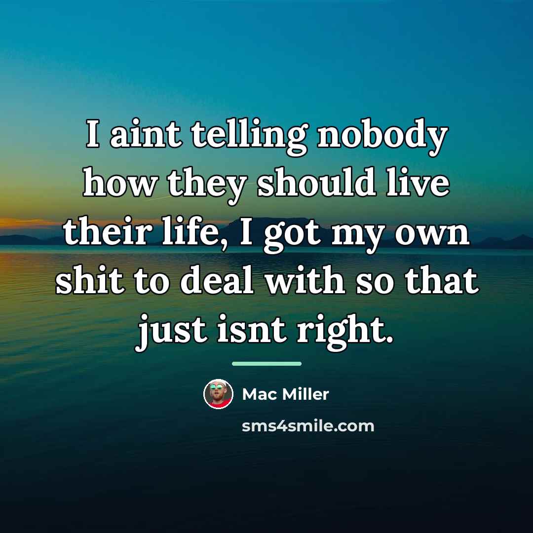 “I aint telling nobody how they should live their life,…” quote by Mac Miller
