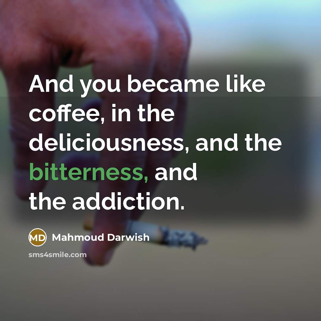 “And you became like coffee, in the deliciousness, and the…” quote by Mahmoud Darwish