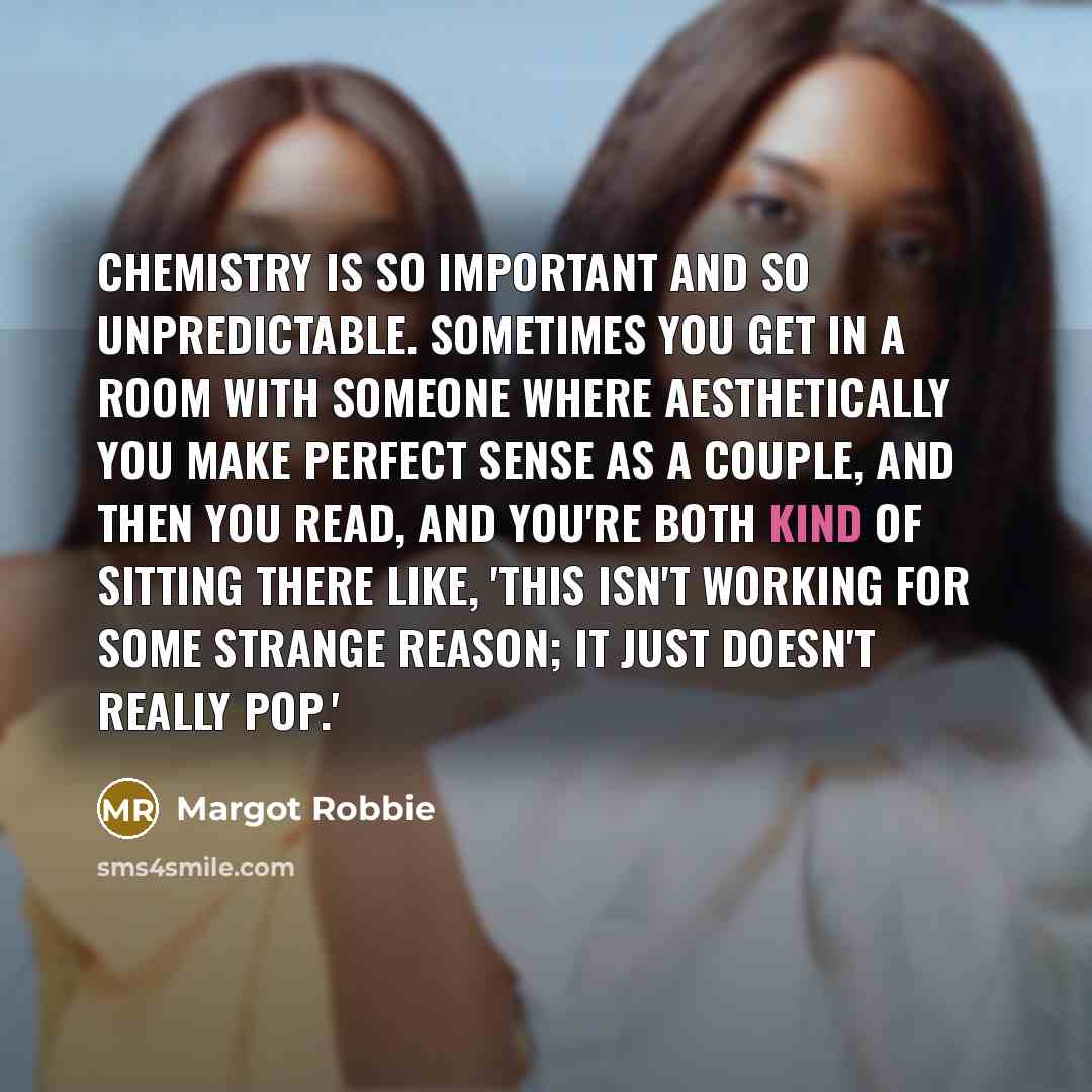 “Chemistry is so important and so unpredictable. Sometimes you get…” quote by Margot Robbie