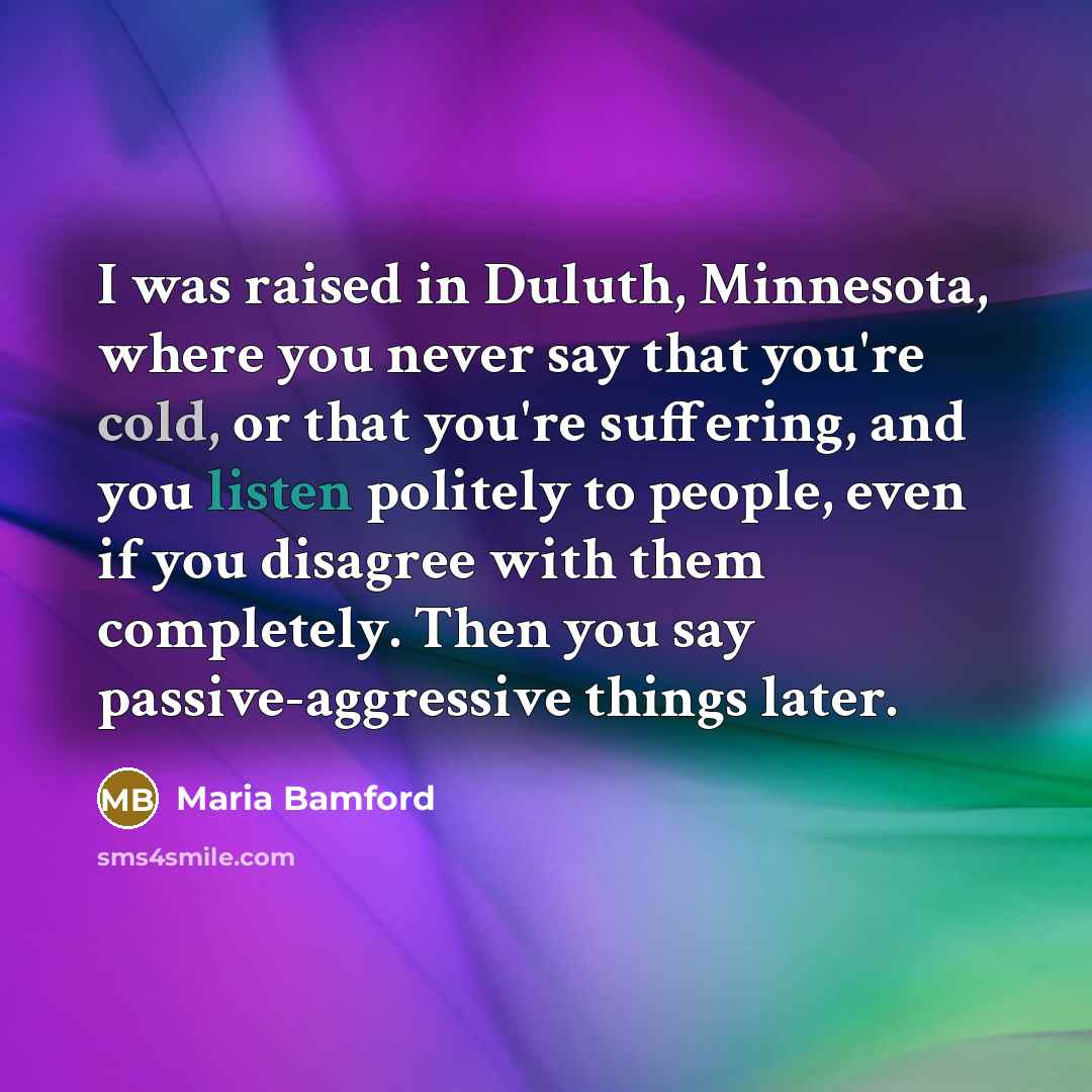 “I was raised in Duluth, Minnesota, where you never say…” quote by Maria Bamford