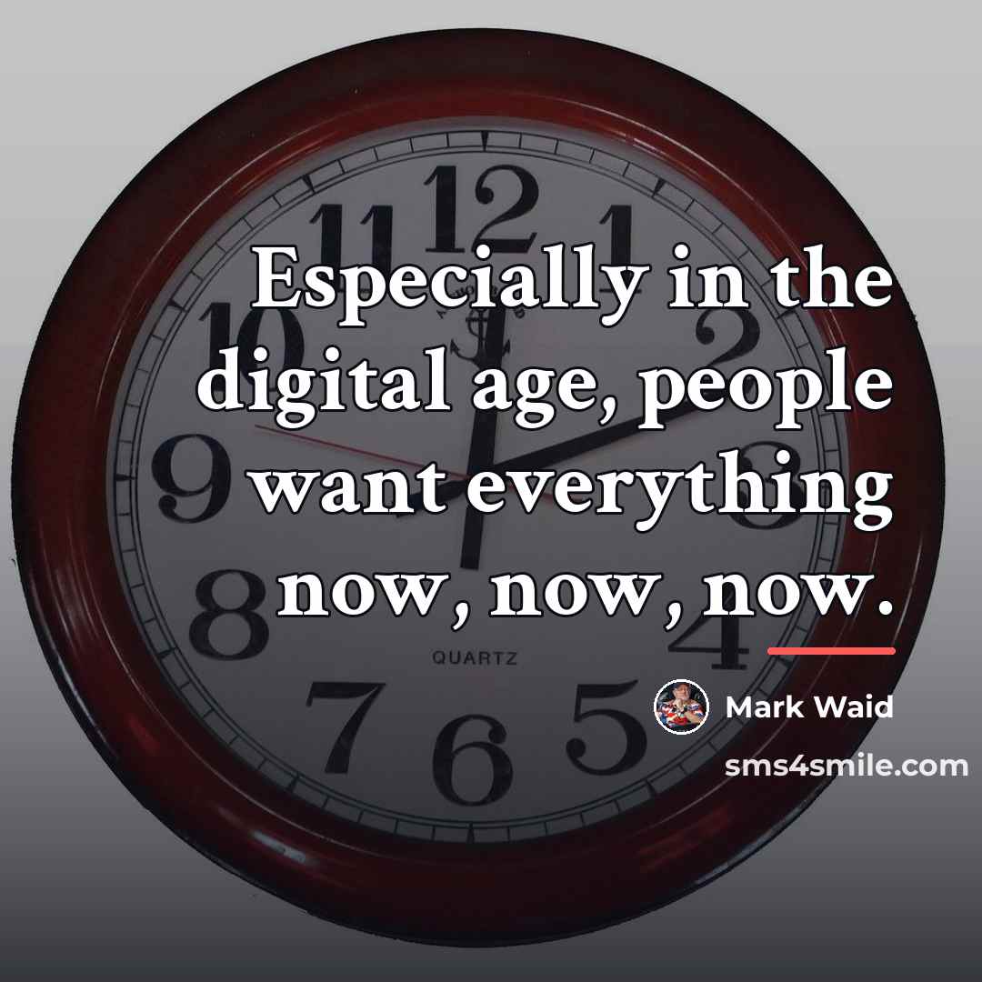 “Especially in the digital age, people want everything now, now,…” quote by Mark Waid