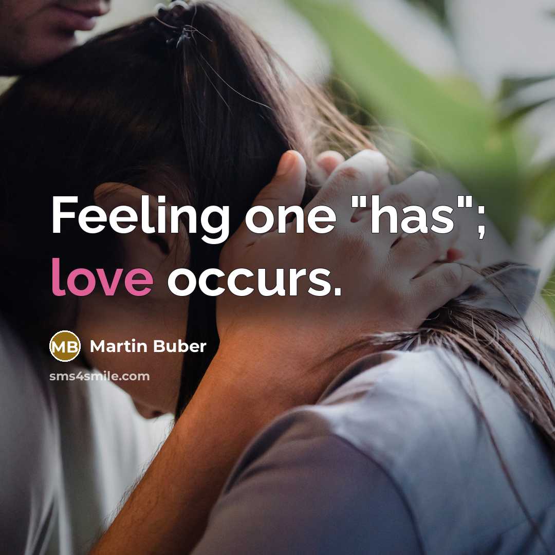 “Feeling one "has"; love occurs.…” quote by Martin Buber