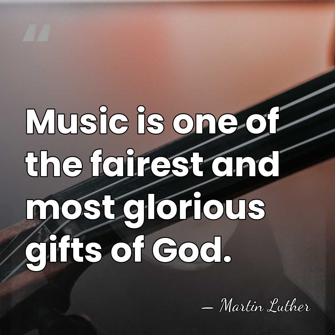 Music is one of the fairest and most glorious gifts of God. - Martin Luther