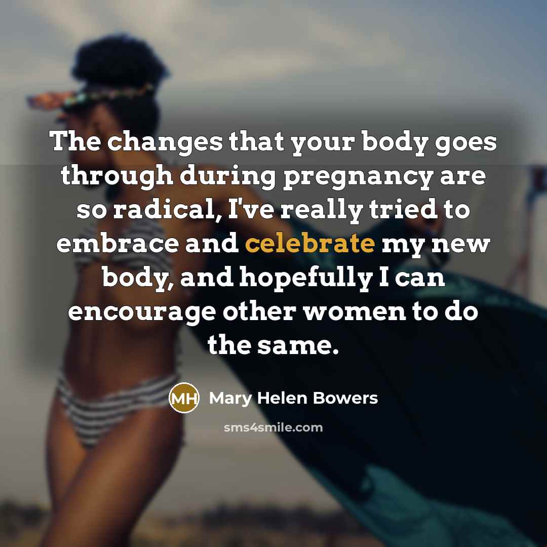 “The changes that your body goes through during pregnancy are…” quote by Mary Helen Bowers