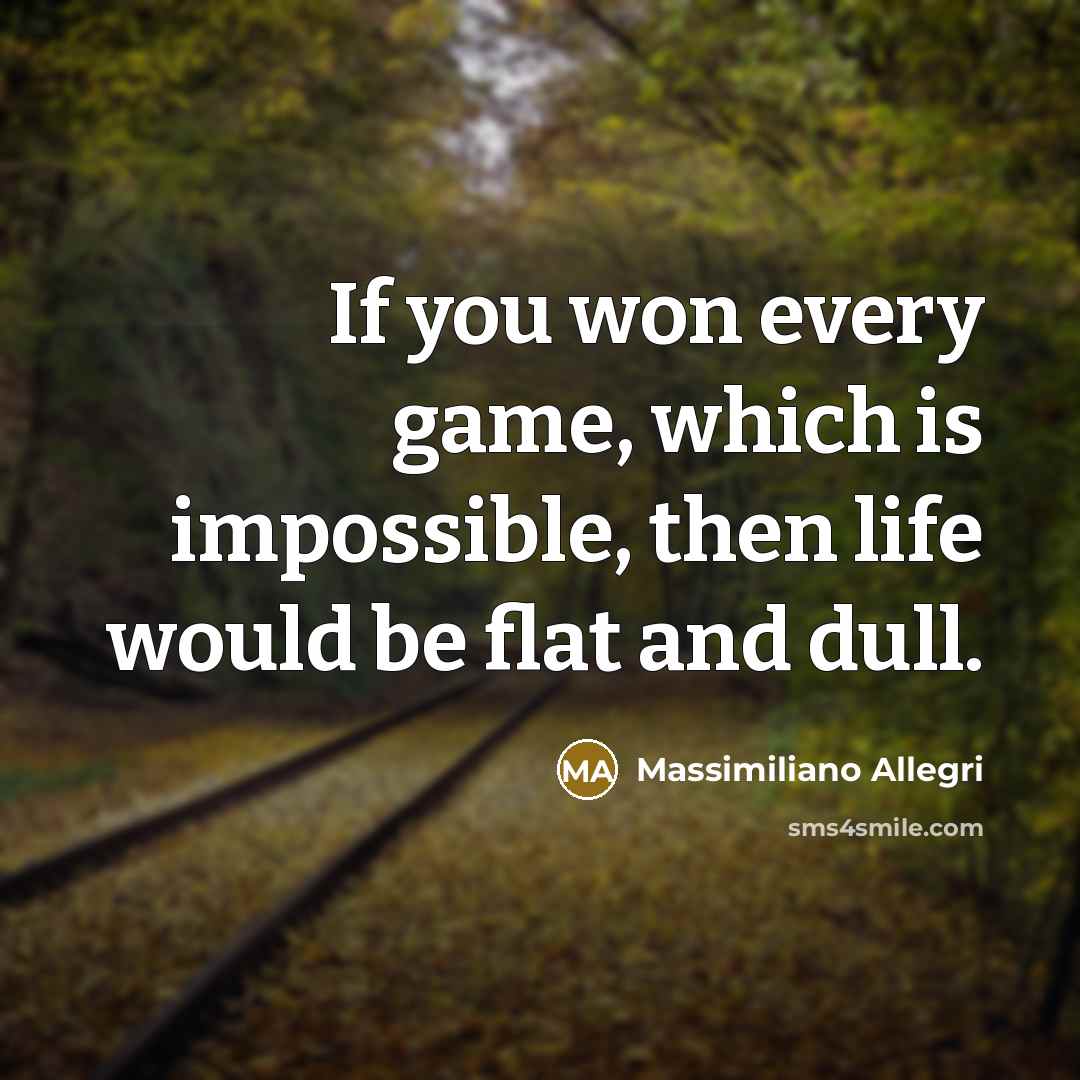 “If you won every game, which is impossible, then life…” quote by Massimiliano Allegri