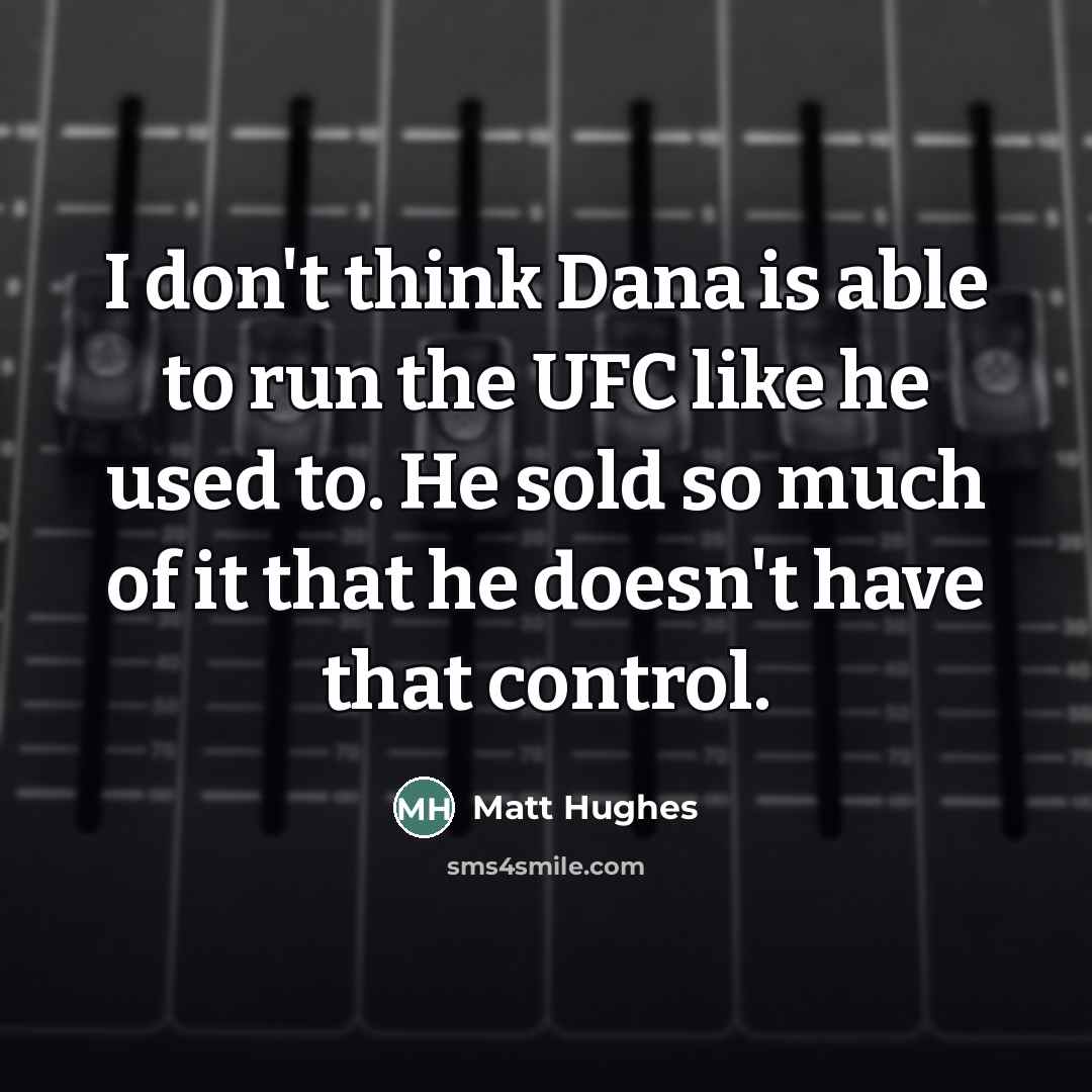 “I don't think Dana is able to run the UFC…” quote by Matt Hughes