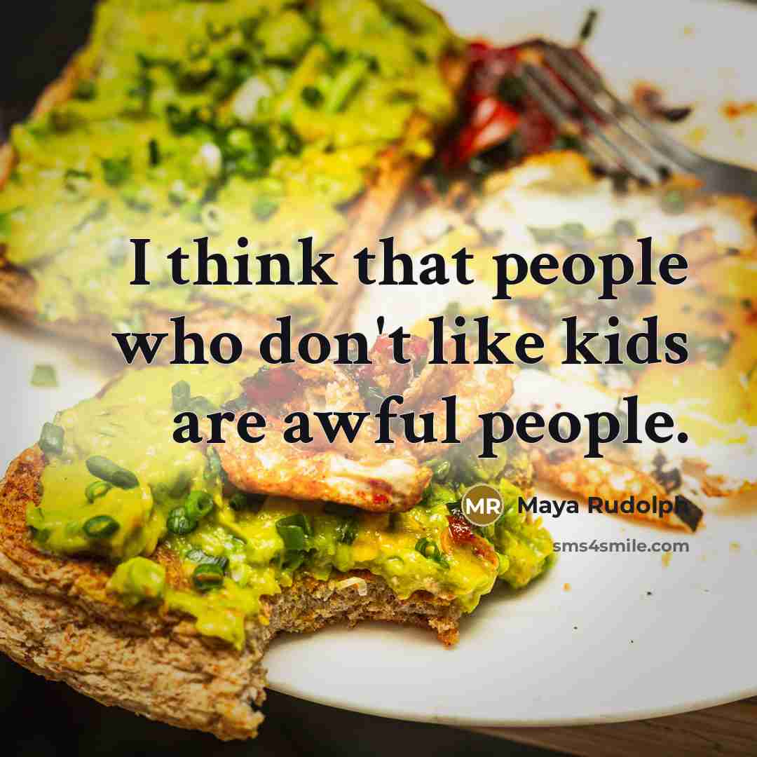 “I think that people who don't like kids are awful…” quote by Maya Rudolph