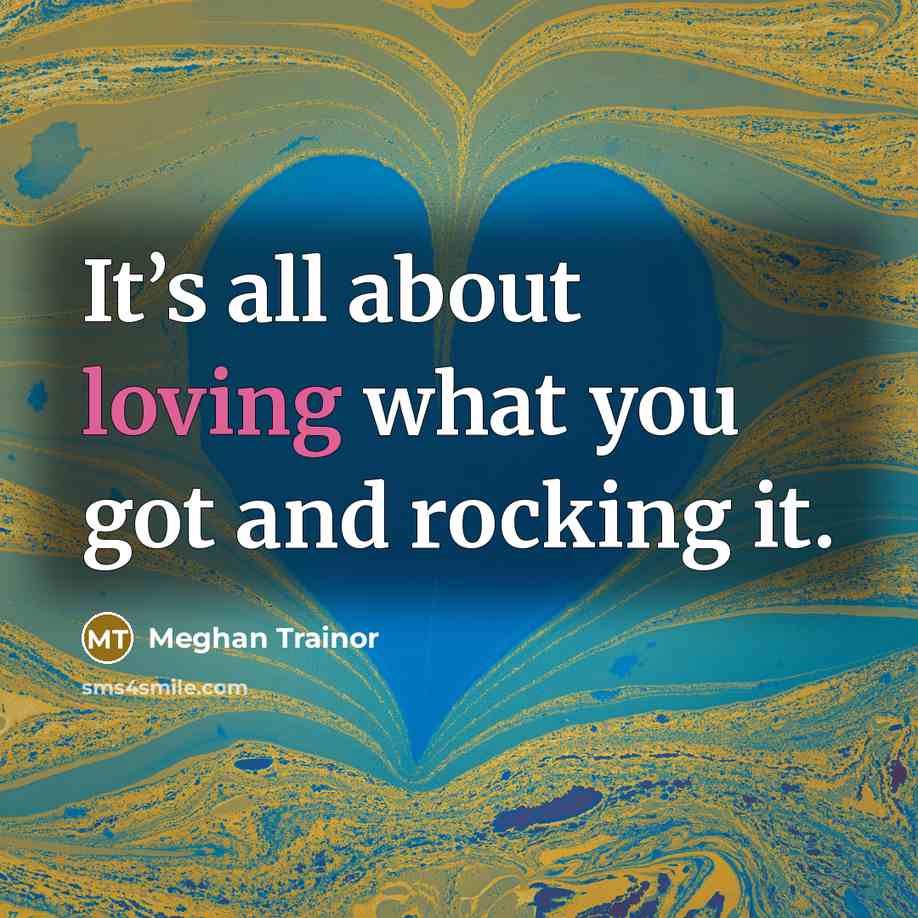“It’s all about loving what you got and rocking it.…” quote by Meghan Trainor