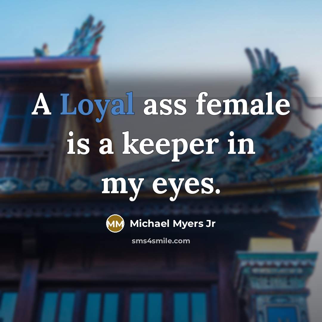 “A Loyal ass female is a keeper in my eyes.…” quote by Michael Myers Jr