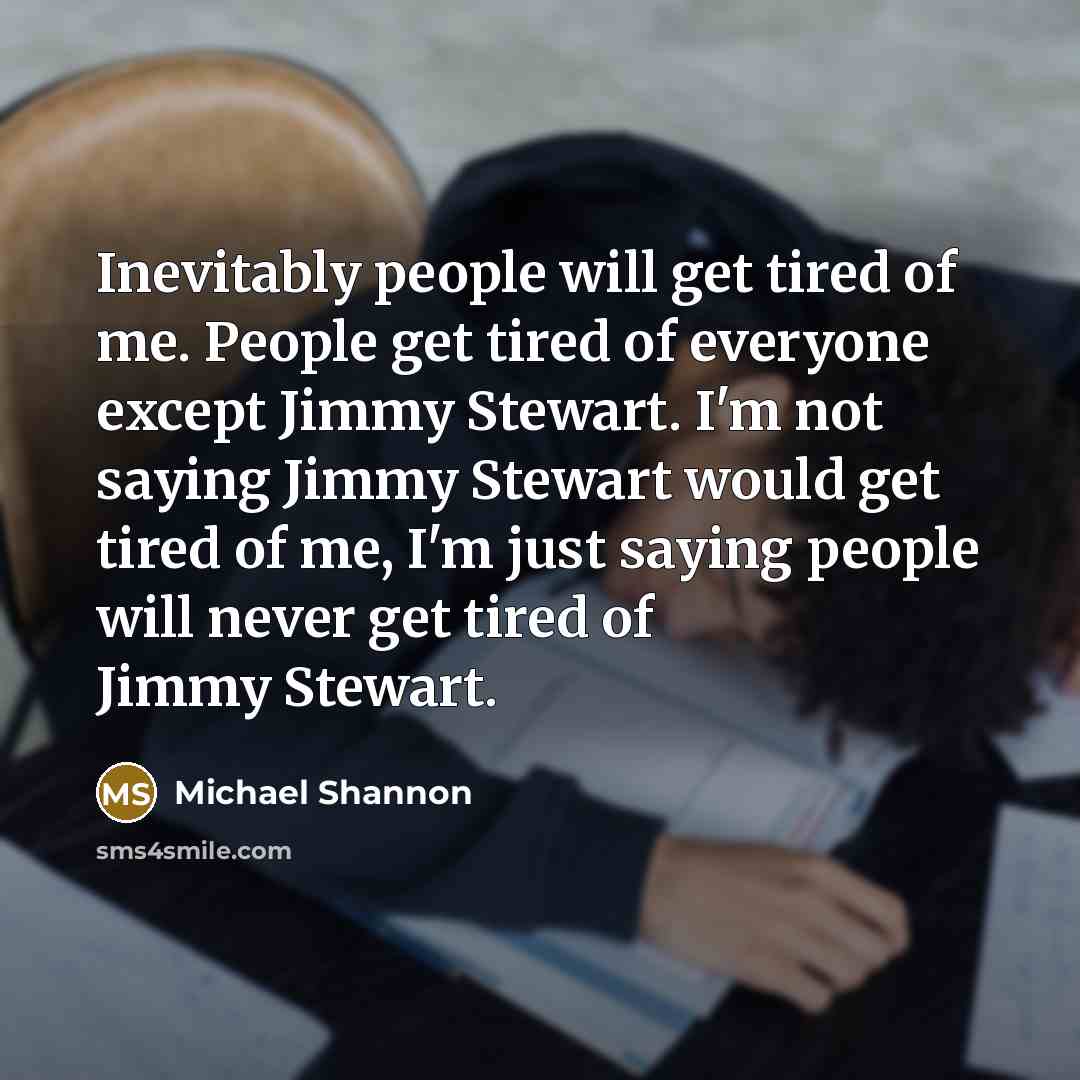 “Inevitably people will get tired of me. People get tired…” quote by Michael Shannon